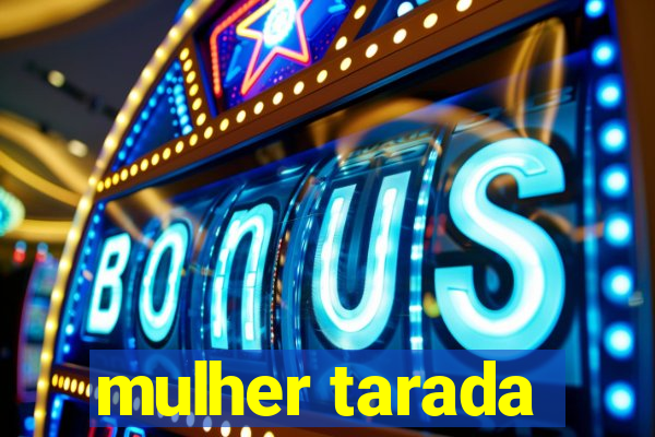 mulher tarada